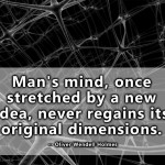 Quote of the Week: Man’s mind, once stretched by a new idea, never regains its original dimensions
