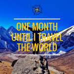 One Month Until I Travel the World…Forever!