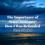 The Importance of Travel Insurance: How I was refunded over $1000